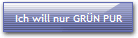 Ich will nur GRÜN PUR