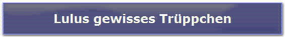 Lulus gewisses Trüppchen